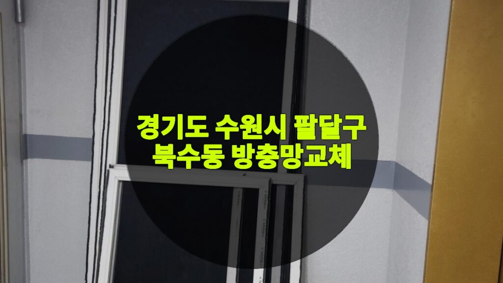 경기도 수원시 팔달구 북수동 방충망교체